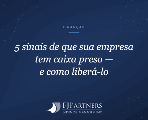 5 sinais de que sua empresa tem caixa preso — e como liberá-lo
