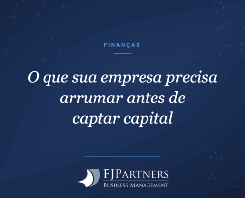 O que sua empresa precisa arrumar antes de captar capital
